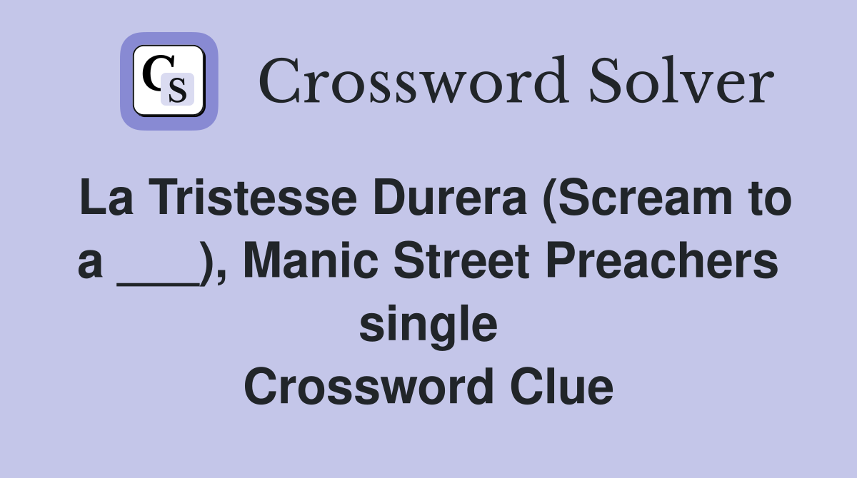 La Tristesse Durera (Scream to a ___), Manic Street Preachers single Crossword Clue