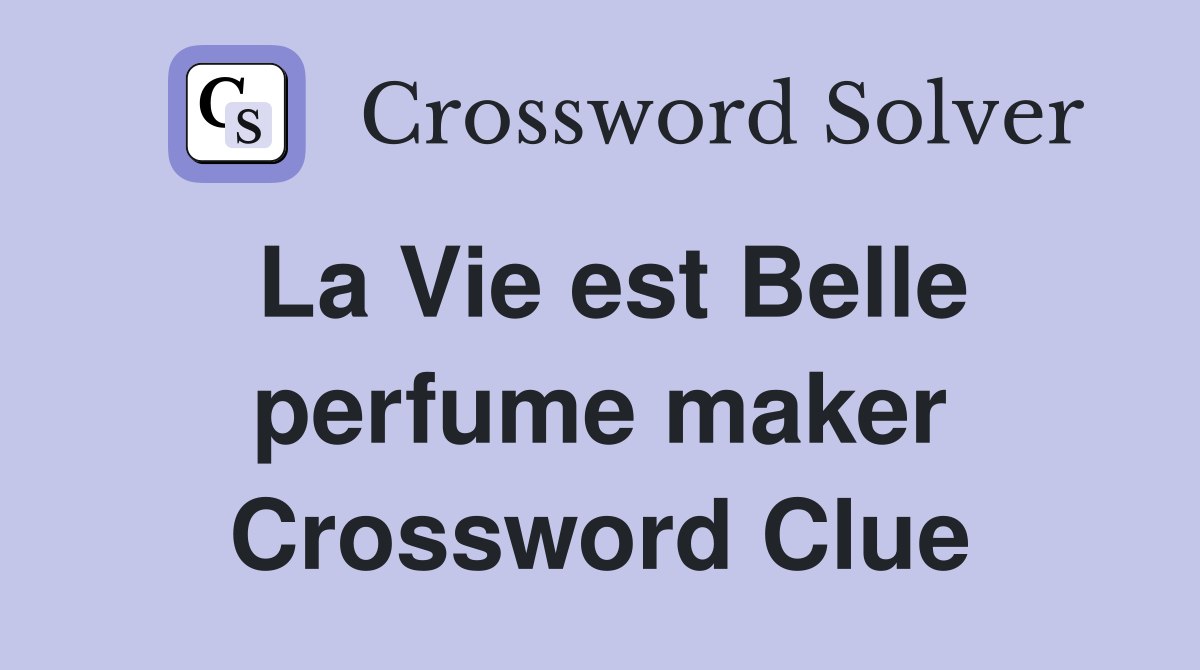 La Vie est Belle perfume maker Crossword Clue
