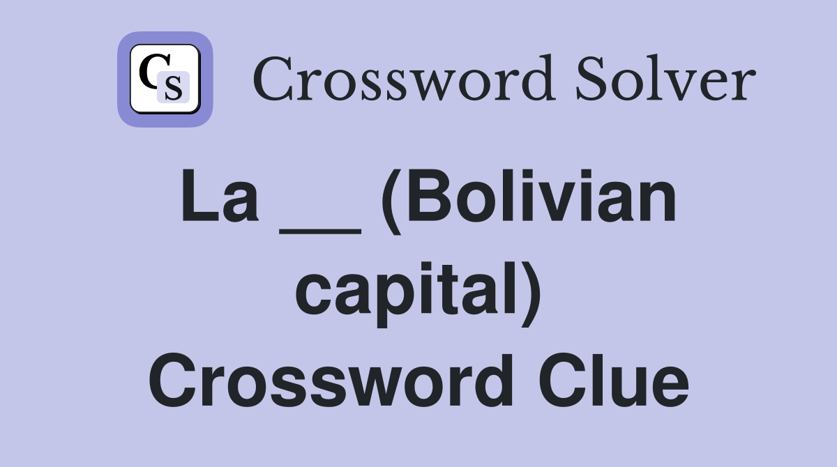 La __ (Bolivian capital) Crossword Clue