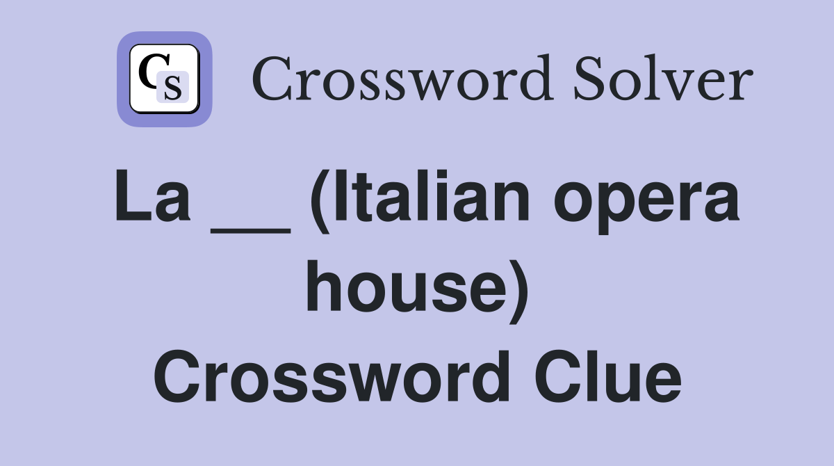 La __ (Italian opera house) Crossword Clue