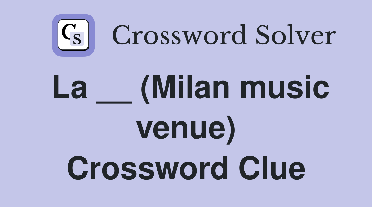 La __ (Milan music venue) Crossword Clue