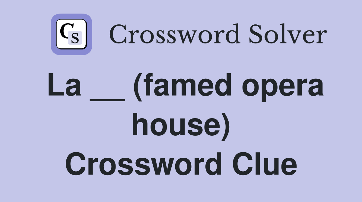 La __ (famed opera house) Crossword Clue