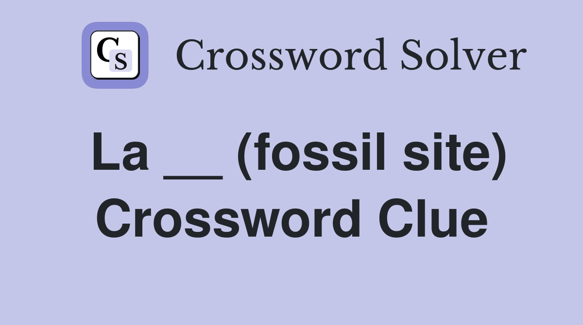 La __ (fossil site) Crossword Clue