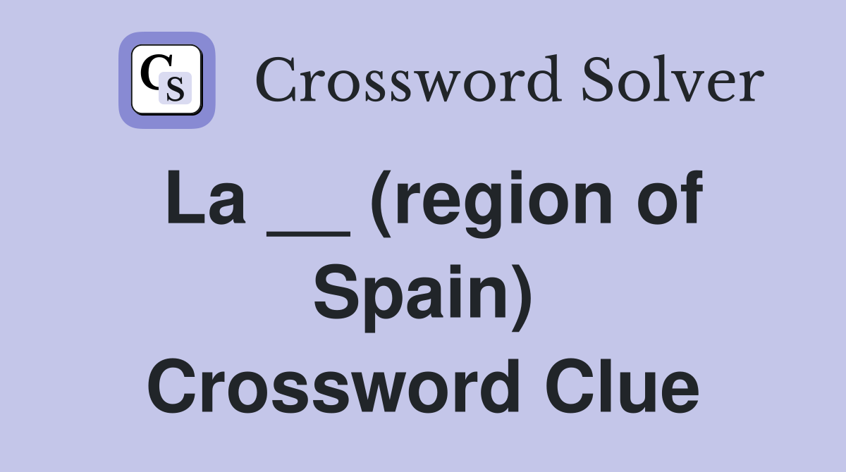La __ (region of Spain) Crossword Clue
