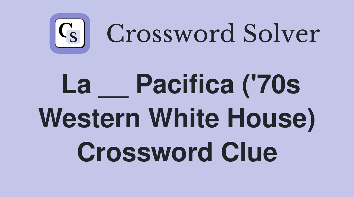 La __ Pacifica ('70s Western White House) Crossword Clue