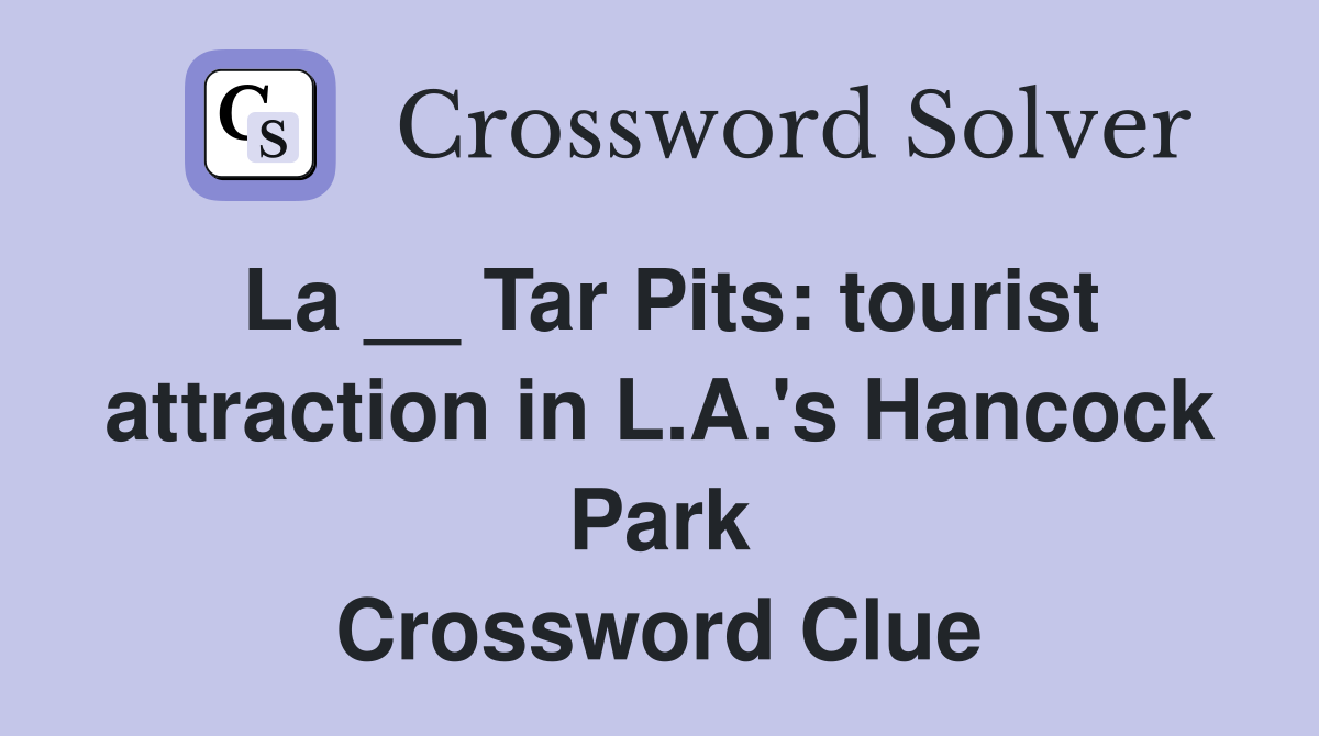 La __ Tar Pits: tourist attraction in L.A.'s Hancock Park Crossword Clue