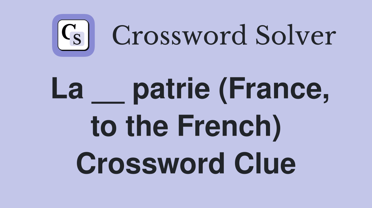 La __ patrie (France, to the French) Crossword Clue