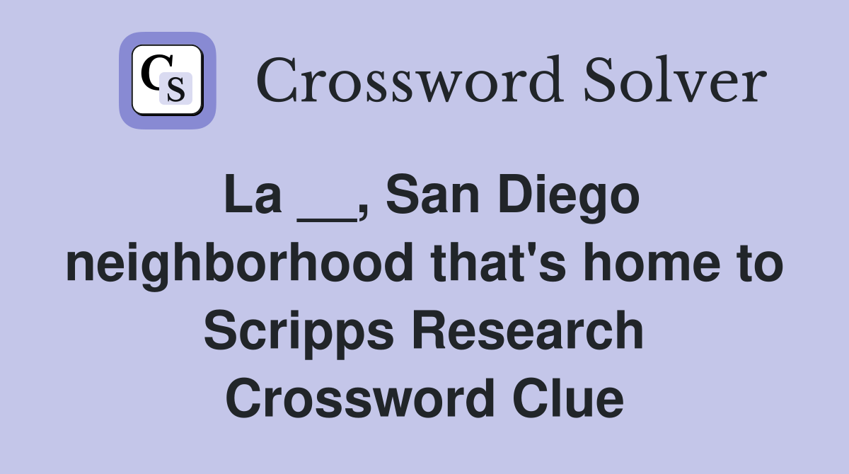 La __, San Diego neighborhood that's home to Scripps Research Crossword Clue