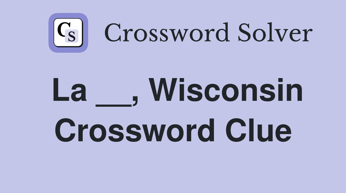 La __, Wisconsin Crossword Clue