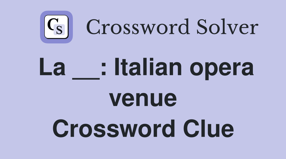 La __: Italian opera venue Crossword Clue