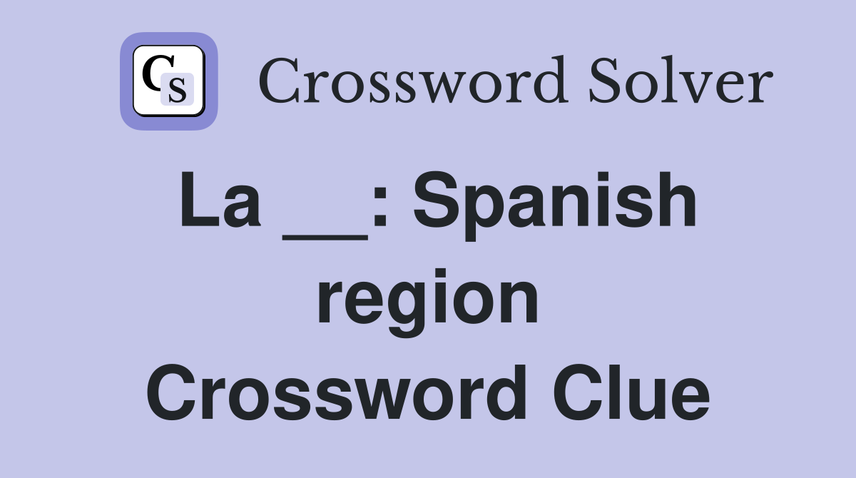 La __: Spanish region Crossword Clue