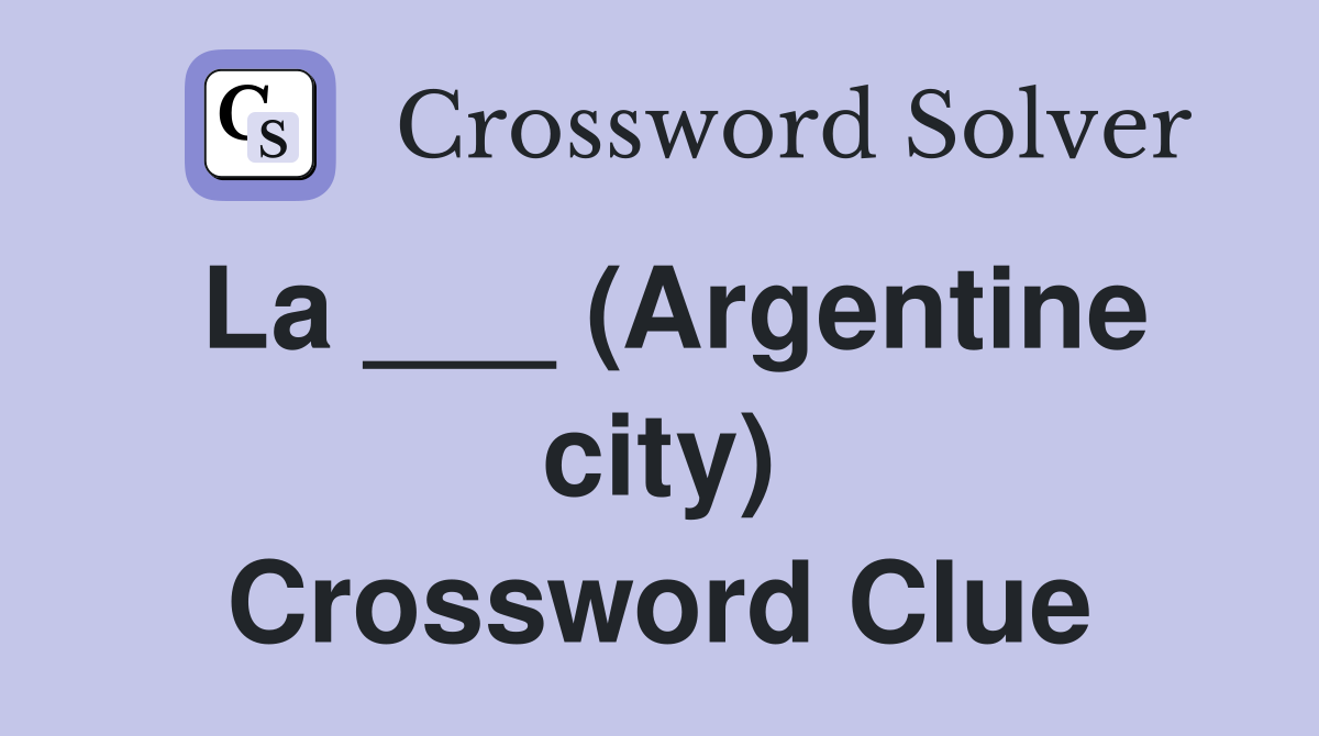 La ___ (Argentine city) Crossword Clue