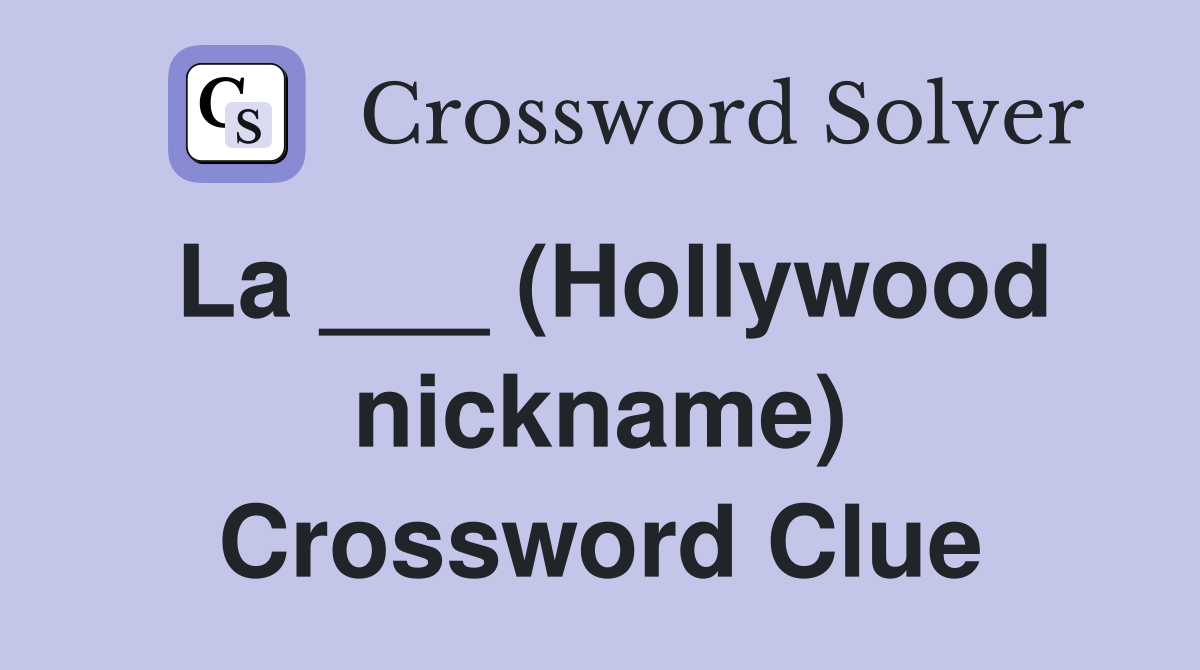 La ___ (Hollywood nickname) Crossword Clue