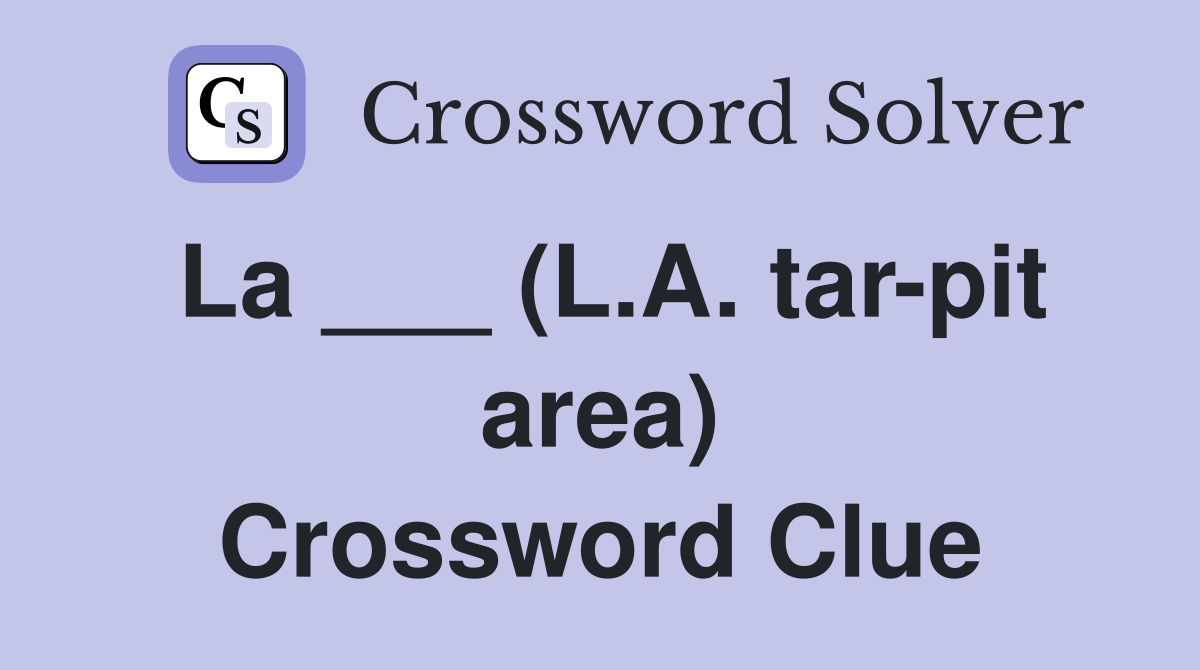 La ___ (L.A. tar-pit area) Crossword Clue