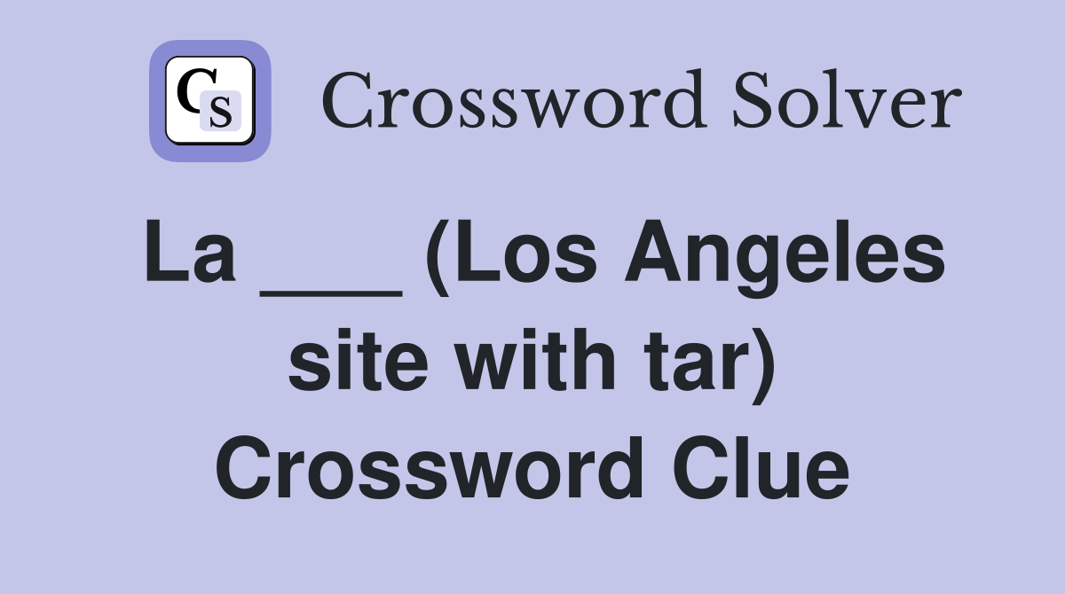 La ___ (Los Angeles site with tar) Crossword Clue
