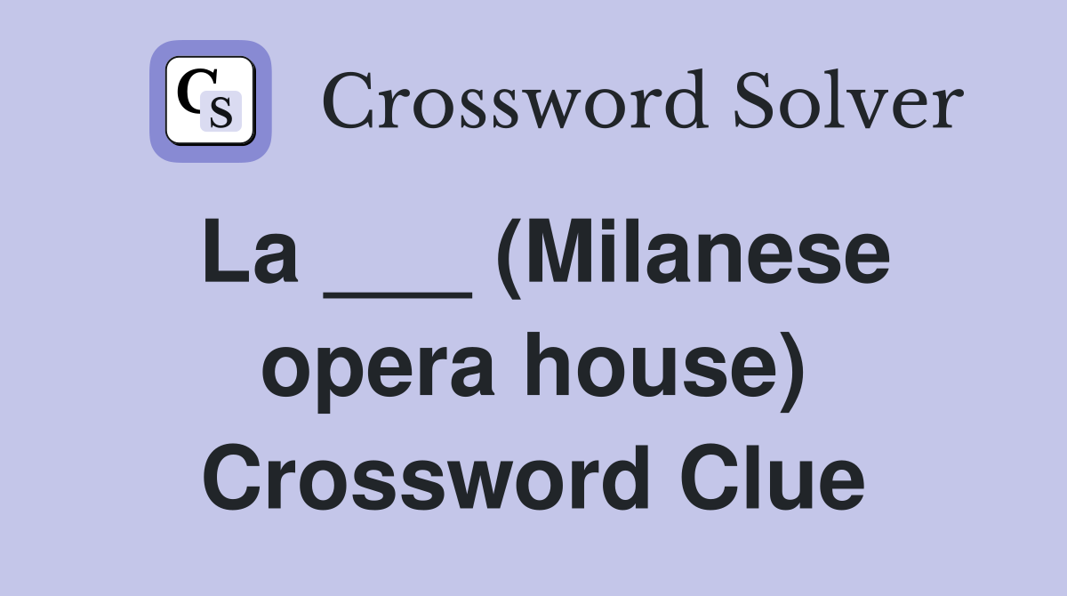 La ___ (Milanese opera house) Crossword Clue