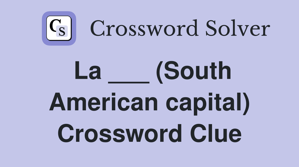 La ___ (South American capital) Crossword Clue
