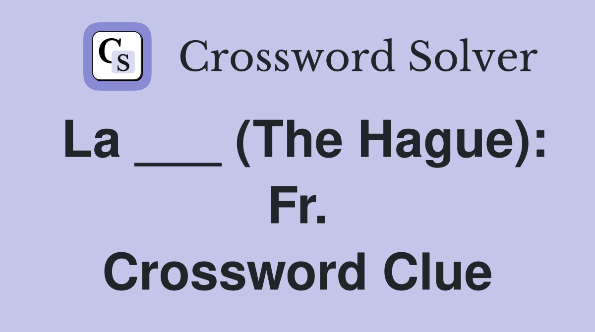La ___ (The Hague): Fr. Crossword Clue