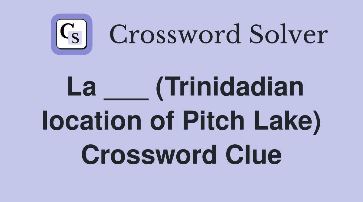 La ___ (Trinidadian location of Pitch Lake) Crossword Clue