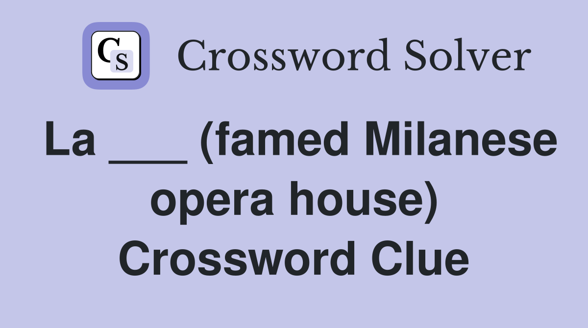 La ___ (famed Milanese opera house) Crossword Clue