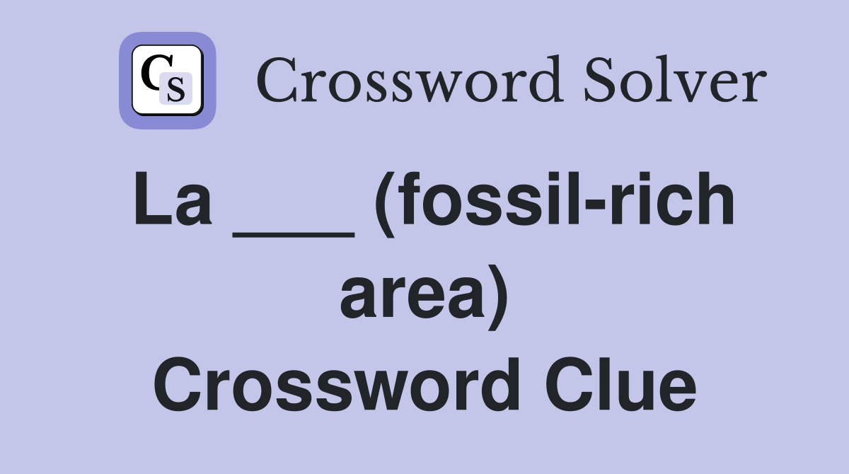 La ___ (fossil-rich area) Crossword Clue