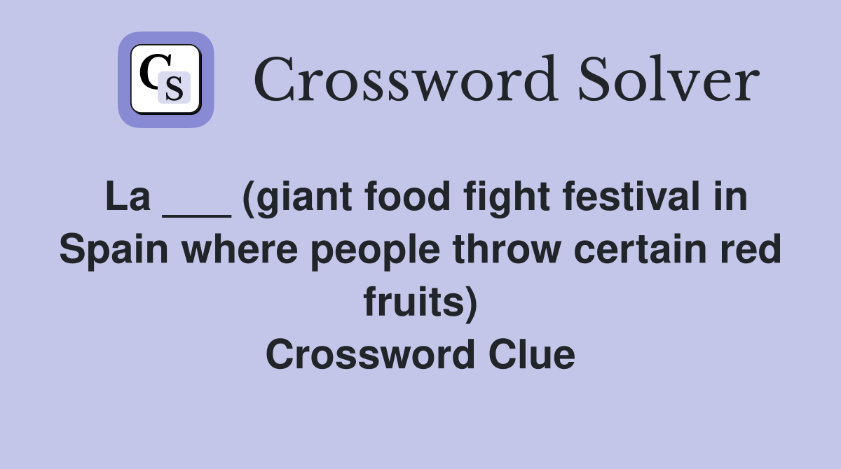 La ___ (giant food fight festival in Spain where people throw certain red fruits) Crossword Clue