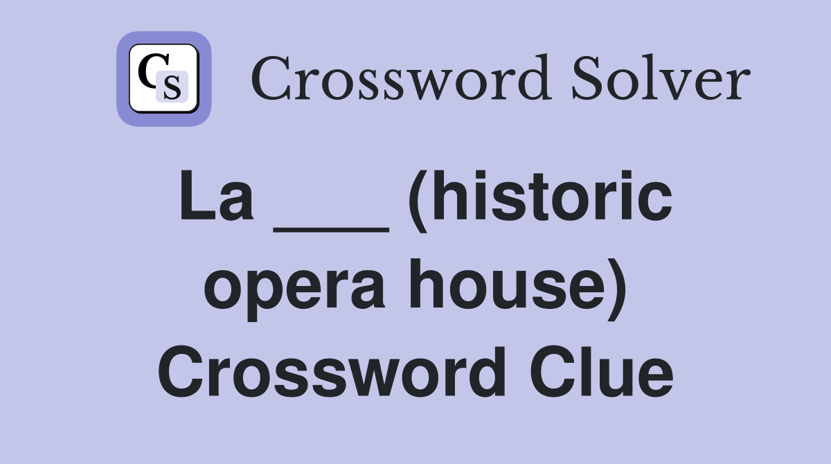 La ___ (historic opera house) Crossword Clue