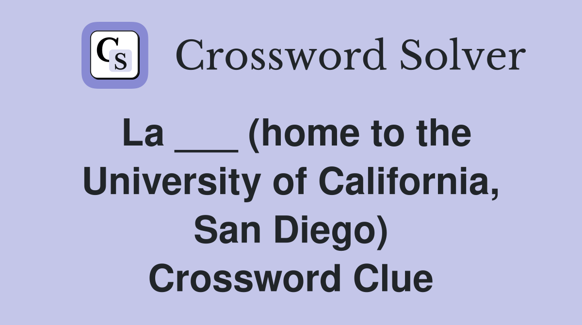 La ___ (home to the University of California, San Diego) Crossword Clue