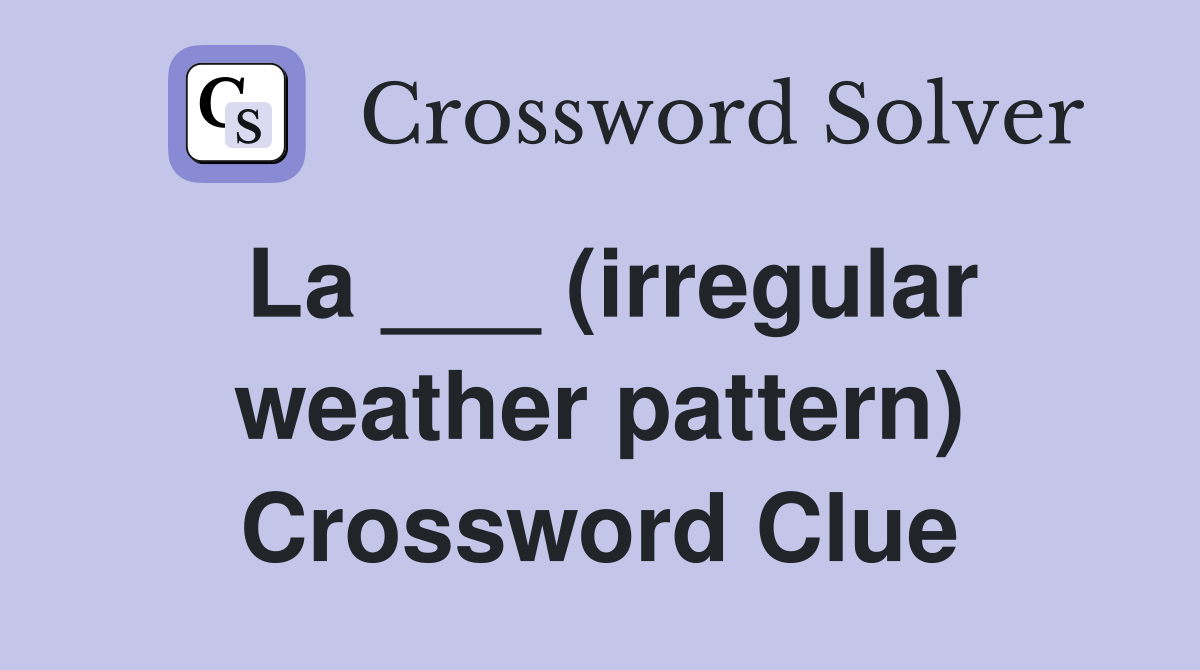 La ___ (irregular weather pattern) Crossword Clue