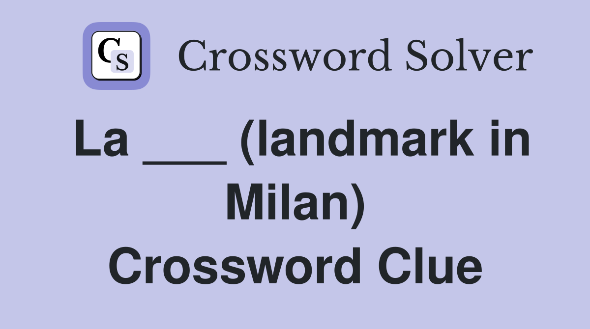 La ___ (landmark in Milan) Crossword Clue