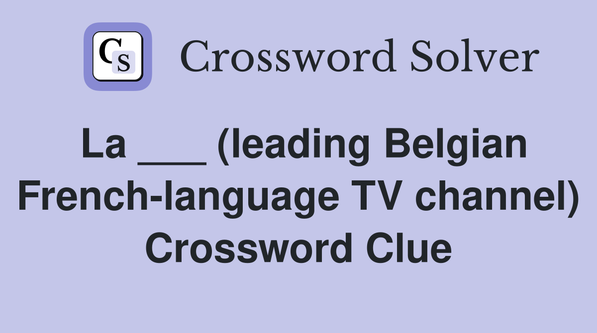 La ___ (leading Belgian French-language TV channel) Crossword Clue