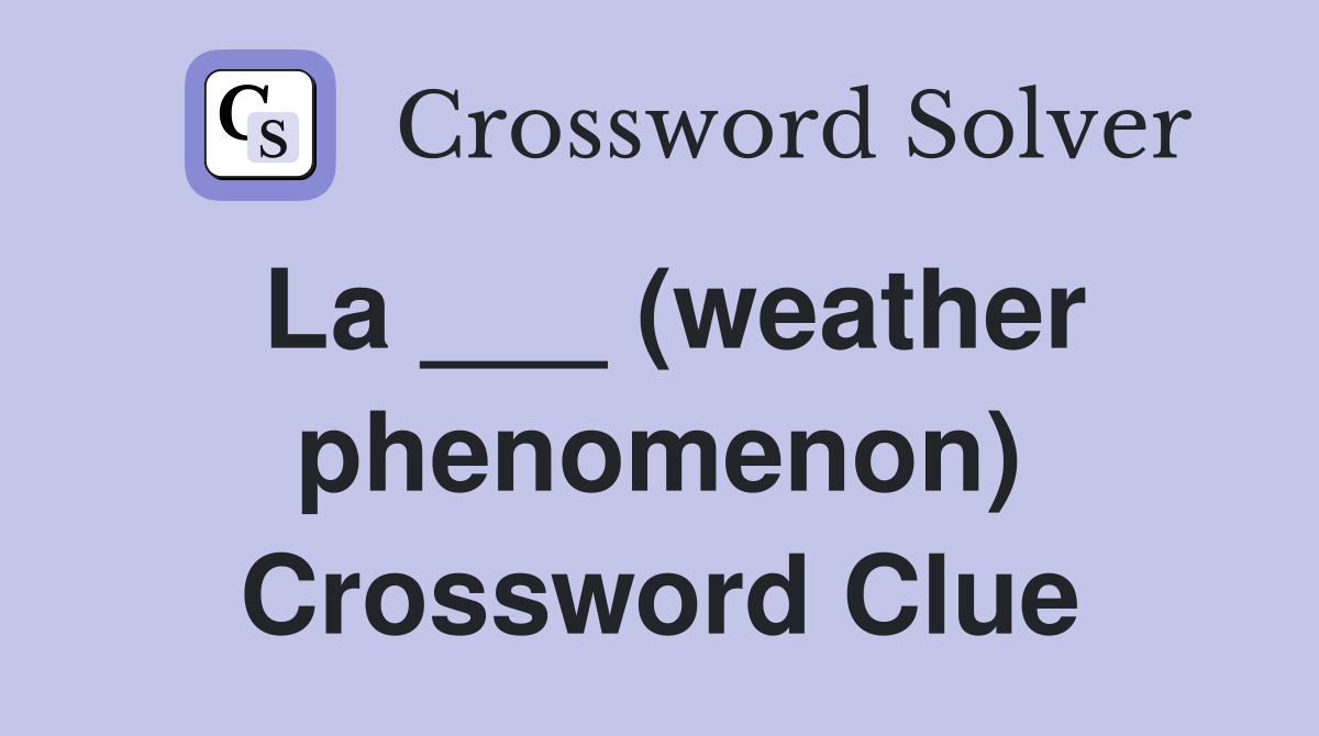 La ___ (weather phenomenon) Crossword Clue