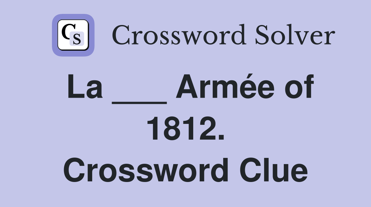 La ___ Armée of 1812. Crossword Clue