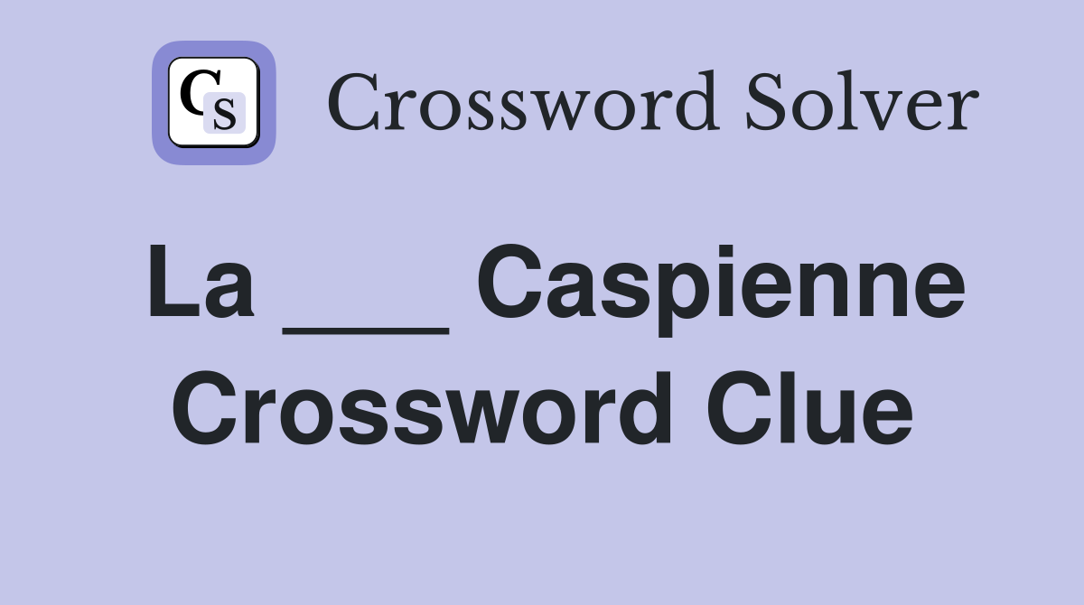 La ___ Caspienne Crossword Clue