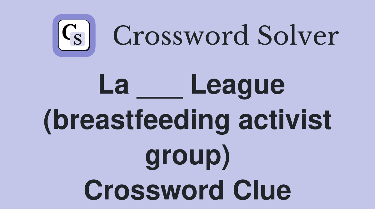 La ___ League (breastfeeding activist group) Crossword Clue