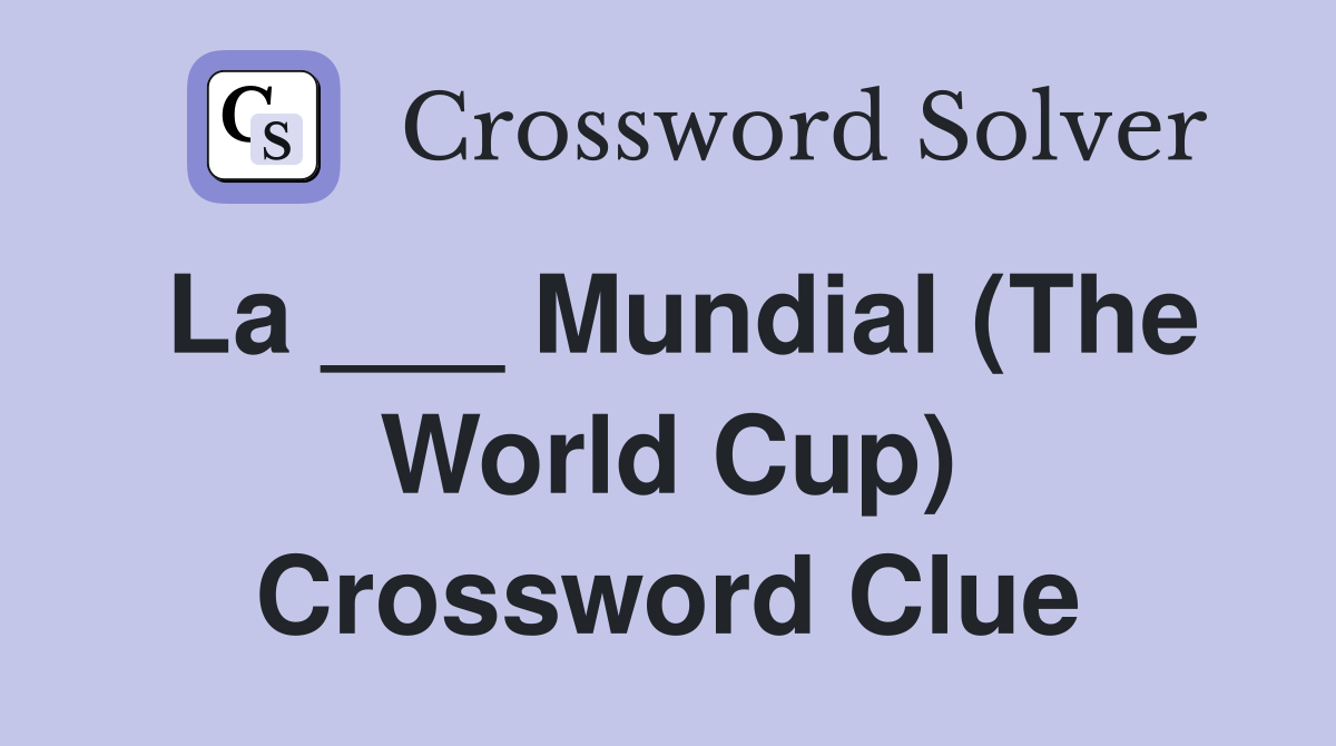 La ___ Mundial (The World Cup) Crossword Clue