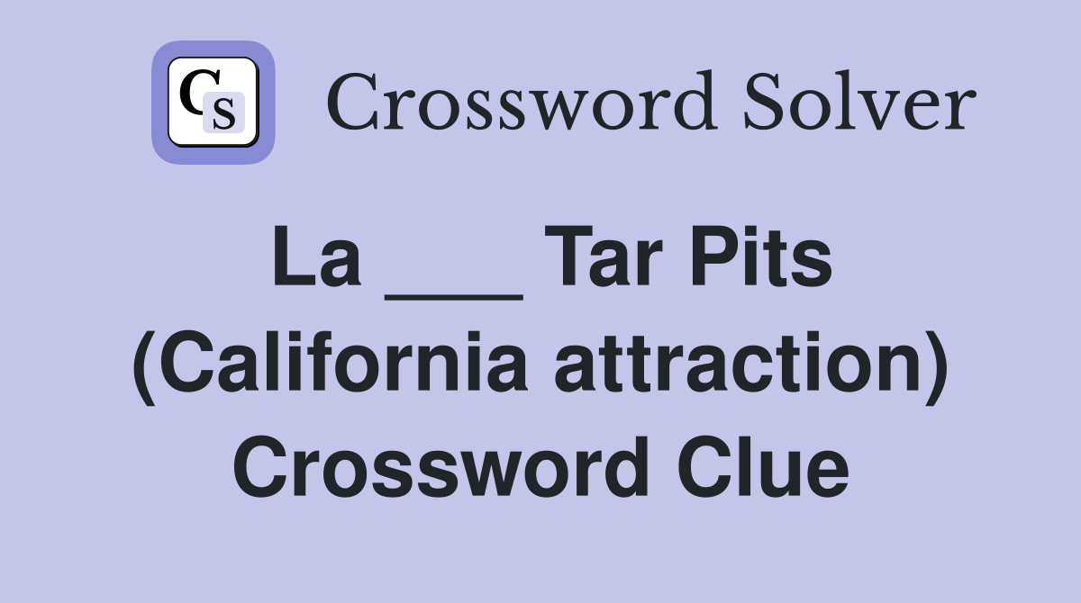 La ___ Tar Pits (California attraction) Crossword Clue