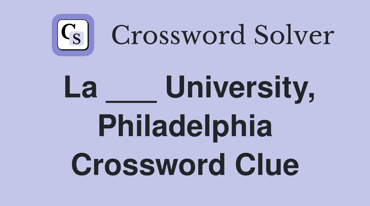 La ___ University, Philadelphia Crossword Clue