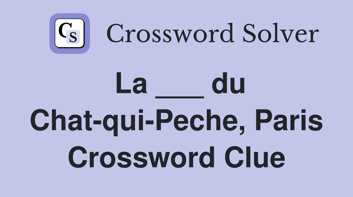 La ___ du Chat-qui-Peche, Paris Crossword Clue