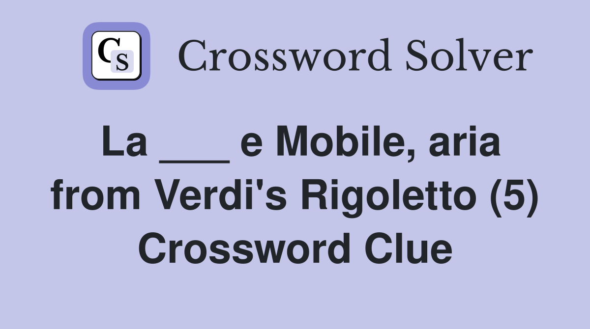 La ___ e Mobile, aria from Verdi's Rigoletto (5) Crossword Clue
