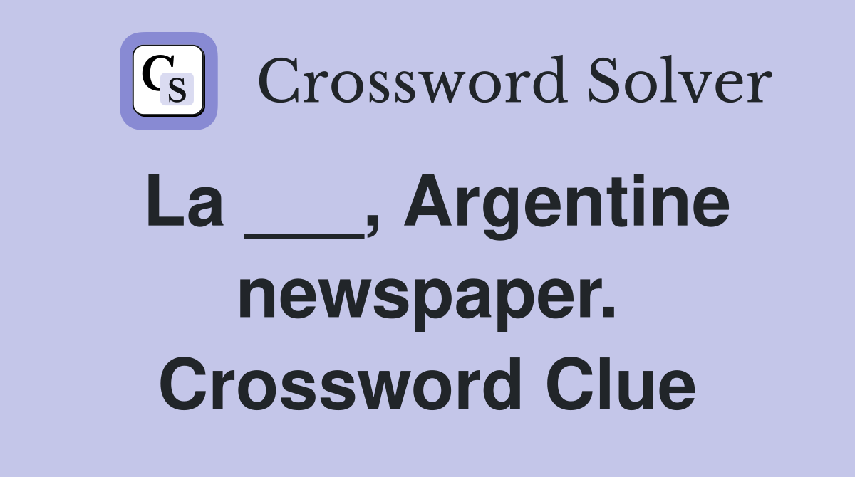 La ___, Argentine newspaper. Crossword Clue
