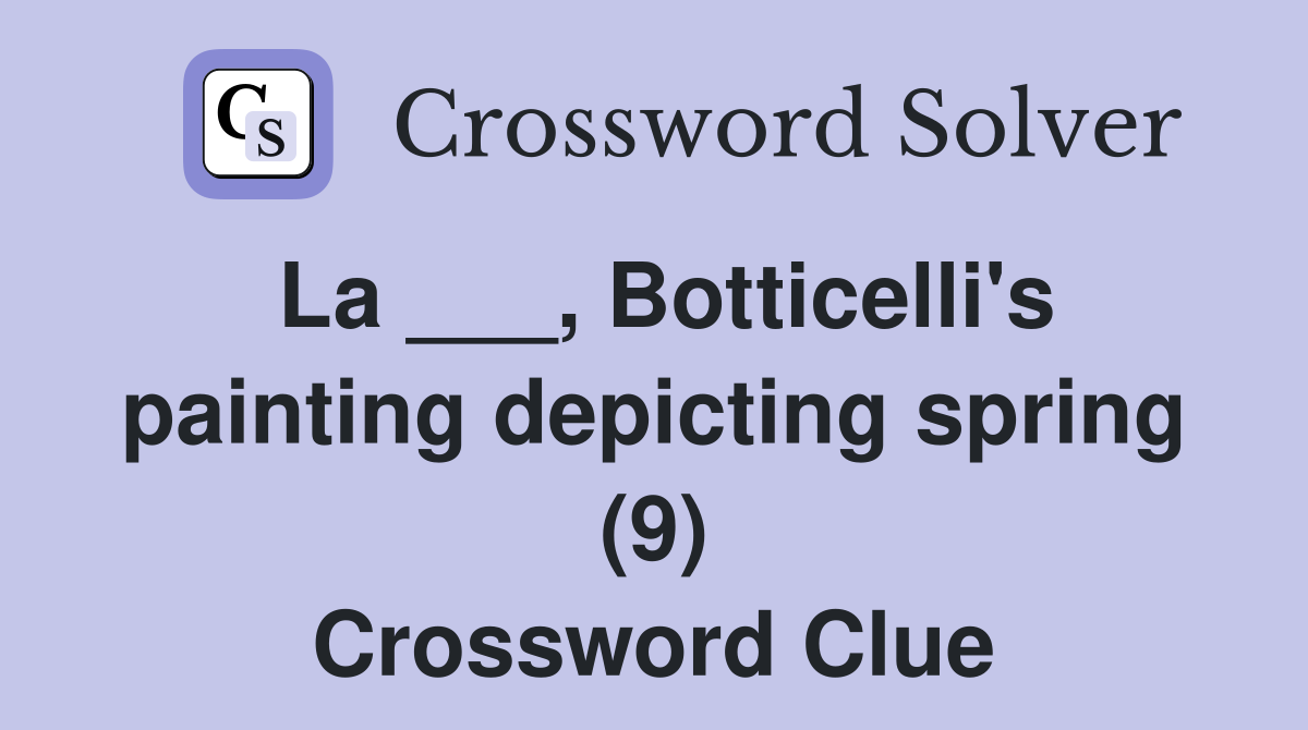La ___, Botticelli's painting depicting spring (9) Crossword Clue