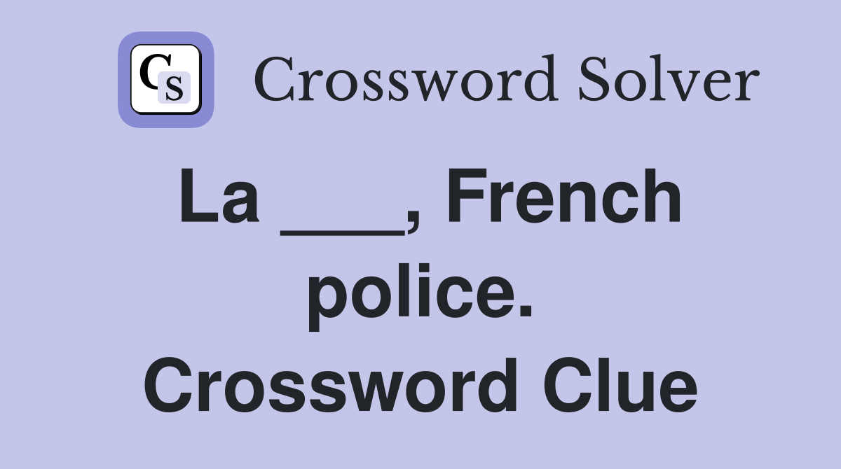 La ___, French police. Crossword Clue