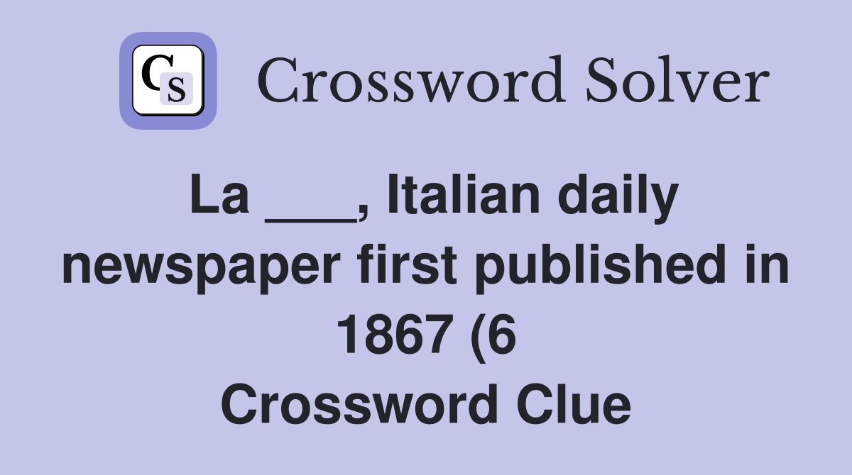 La Italian daily newspaper first published in 1867 (6) Crossword La Italian daily newspaper first published in 1867 (6) Crossword
