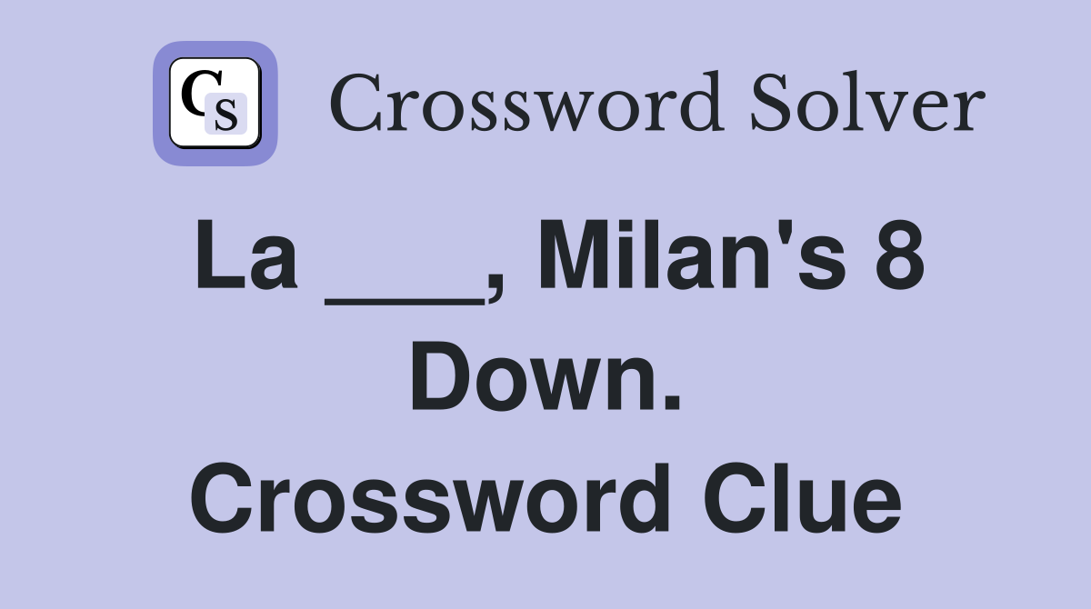 La ___, Milan's 8 Down. Crossword Clue