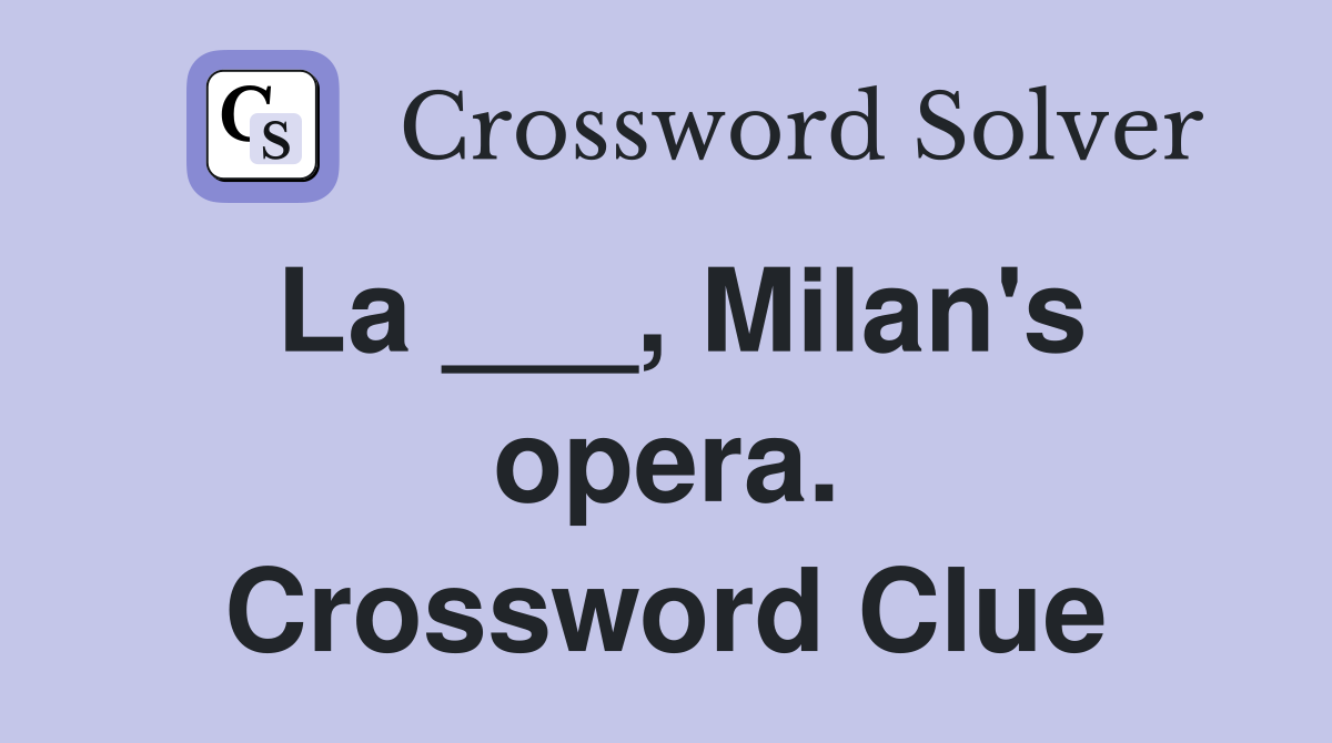 La ___, Milan's opera. Crossword Clue
