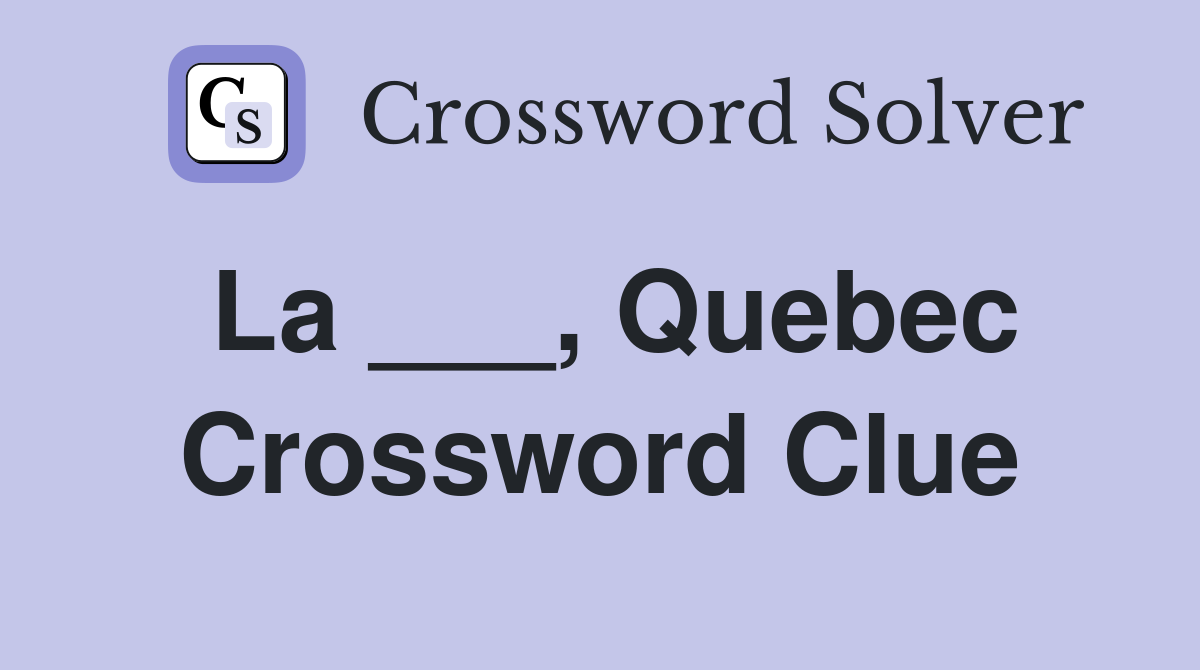 La ___, Quebec Crossword Clue