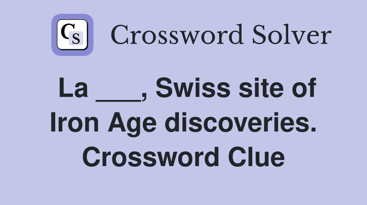 La ___, Swiss site of Iron Age discoveries. Crossword Clue
