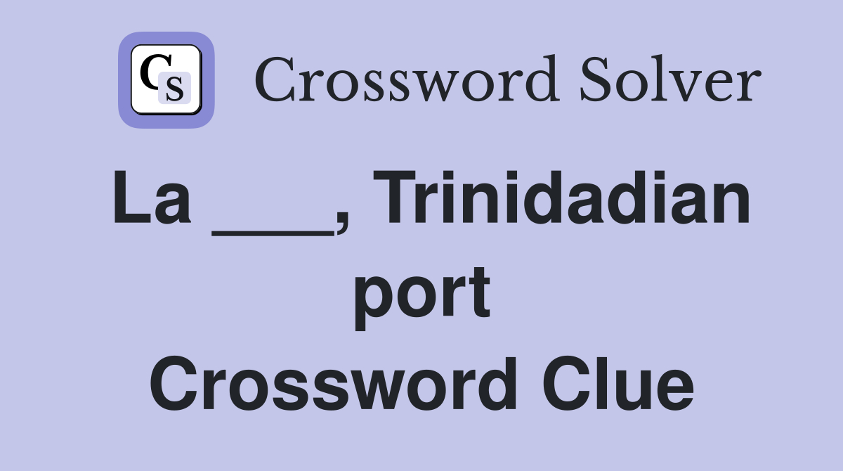 La ___, Trinidadian port Crossword Clue