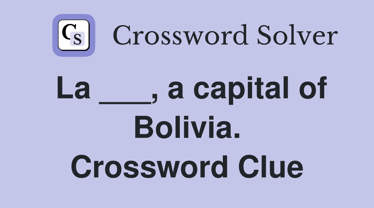 La ___, a capital of Bolivia. Crossword Clue